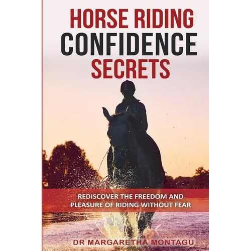 Horse Riding Confidence Secrets: Rediscover the pleasure of horse riding without fear
