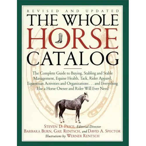 The Whole Horse Catalog: The Complete Guide to Buying, Stabling and Stable Management, Equine Health, Tack, Rider Apparel, Equestrian Activitie