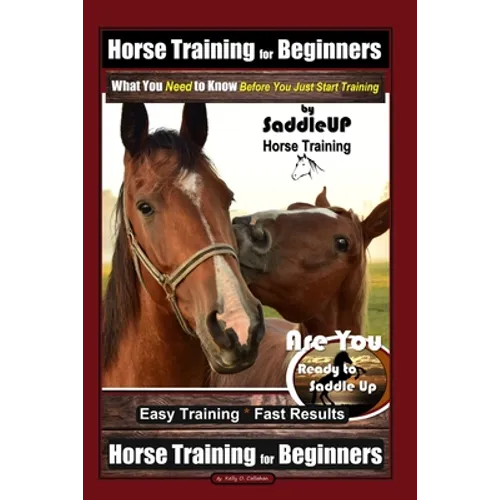 Horse Training for Beginners, What You Need to Know - Before You Just Start Training By SaddleUP Horse Training, Are You Ready to Saddle Up? Easy Trai