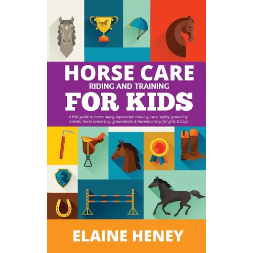 Horse Care, Riding & Training for Kids age 6 to 11 - A kids guide to horse riding, equestrian training, care, safety, grooming, breeds, horse ownershi