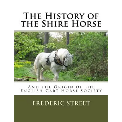 The History of the Shire Horse: And the Origin of the English Cart Horse Society