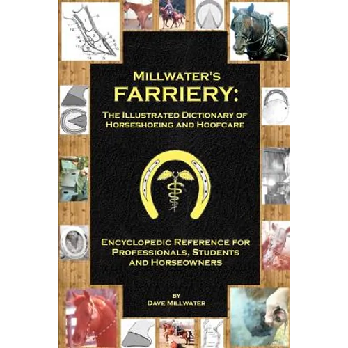 Millwater's Farriery: The Illustrated Dictionary of Horseshoeing and Hoofcare: Encyclopedic Reference for Professionals, Students, and Horseowners