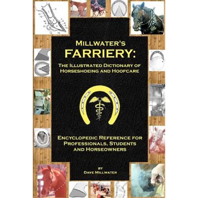 Millwater's Farriery: The Illustrated Dictionary of Horseshoeing and Hoofcare: Encyclopedic Reference for Professionals, Students, and Horseowners