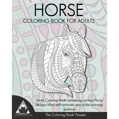 Horse Coloring Book for Adults: Horse Coloring Book containing various Horse designs filled with intricate and stress relieving patterns.