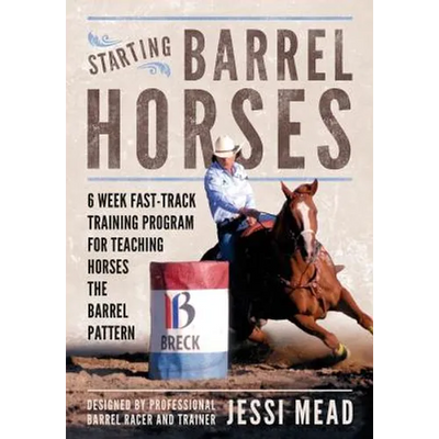 Starting Barrel Horses: 6 week fast track training program for teaching horses the barrel pattern