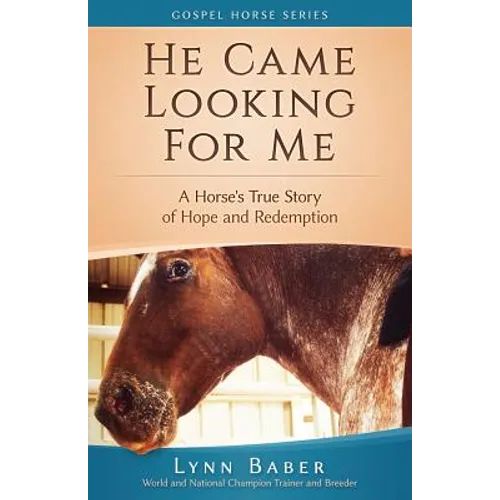 He Came Looking for Me: A Horse's True Story of Hope and Redemption