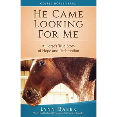 He Came Looking for Me: A Horse's True Story of Hope and Redemption