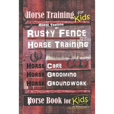 Horse Training for Kids, Horse Training By Rusty Fence Horse Training, Horse Care, Horse Grooming, Horse Groundwork, Horse Book for Kids