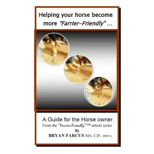 Helping your horse become more Farrier-Friendly: A guide for the horse owner.