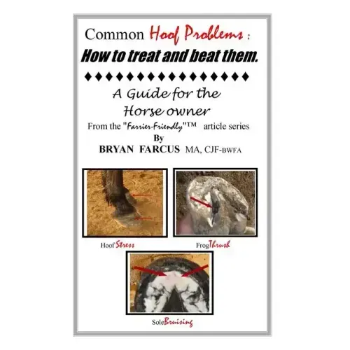 Common Hoof Problems, how to treat & beat them: A guide for the horse owner.