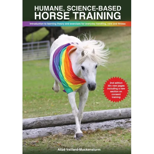 Humane, science-based horse training: Introduction to learning theory and exercises for everyday handling, care and fitness