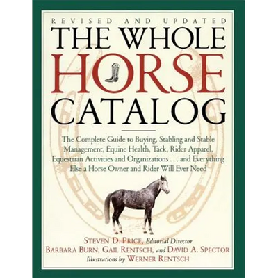 The Whole Horse Catalog: The Complete Guide to Buying, Stabling and Stable Management, Equine Health, Tack, Rider Apparel, Equestrian Activitie