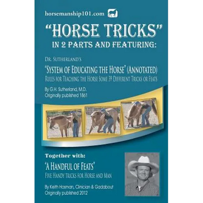 Horse Tricks, In 2 Parts and Featuring: Dr. Sutherland's System of Educating the Horse (Annotated): Together with: "A Handful of Feats"