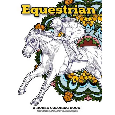 Equestrian A Horse Coloring Book Relaxation and Mindfulness Design: Equestrian Sport and Horse Lover Patterns for Adults to Color