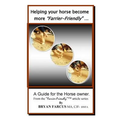 Helping your horse become more Farrier-Friendly: A guide for the horse owner.