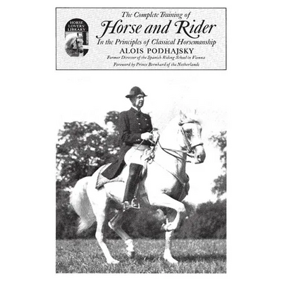 Complete Training of Horse and Rider in the Principles of Classical Horsemanship: In the Principles of Classical Horsemanship