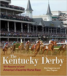 The Kentucky Derby: 101 Reasons to Love America's Favorite Horse Race Hardcover